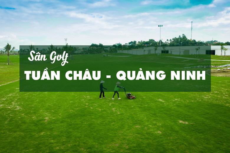 Bảng Giá, Voucher Sân Golf Tuần Châu Quảng Ninh
