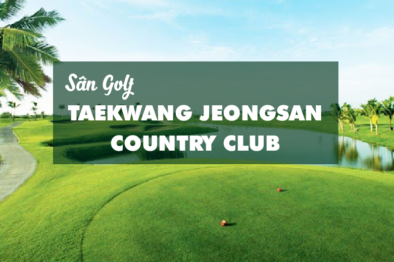 Bảng giá, Voucher sân golf Taekwang Jeongsan Country Club
