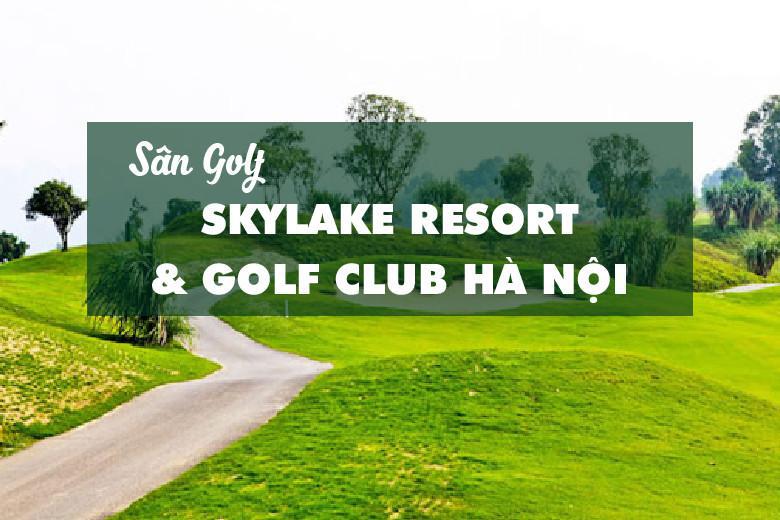 Bảng Giá, Voucher Sân Golf SkyLake Resort & Golf Club