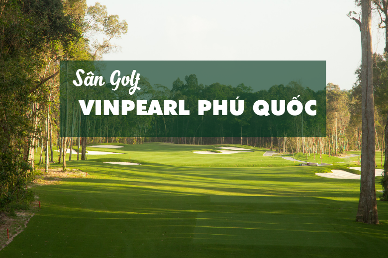Bảng Giá, Voucher Sân Golf Vinpearl Phú Quốc
