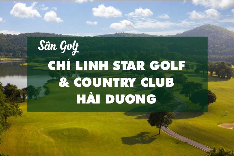 Bảng Giá, Voucher Sân Golf Chí Linh Star Golf & Country Club