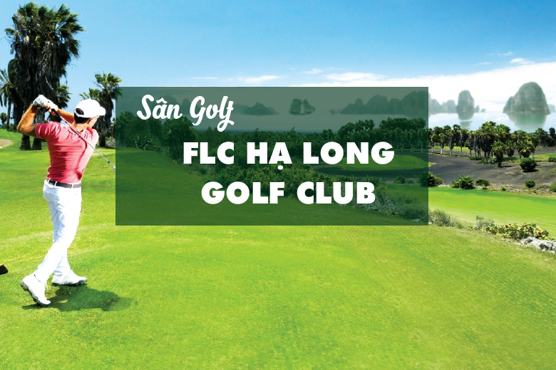 Bảng Giá, Voucher Sân Golf FLC Hạ Long Golf Club